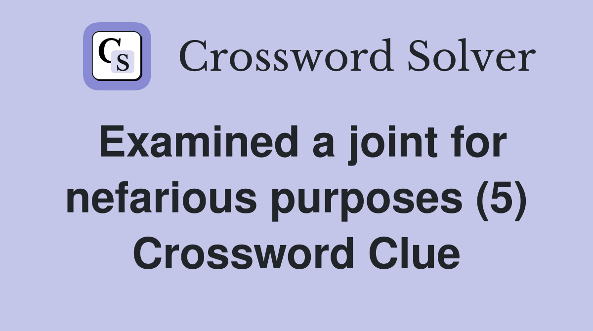 Examined a joint for nefarious purposes (5) Crossword Clue Answers